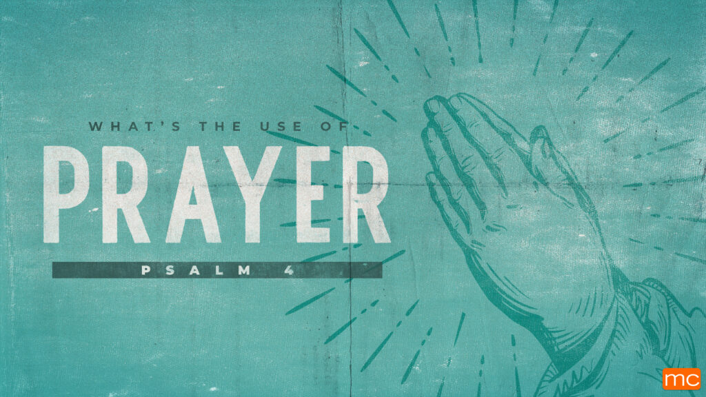 What’s the Use of Prayer? – Psalm 4 – May 15 & 16, 2021