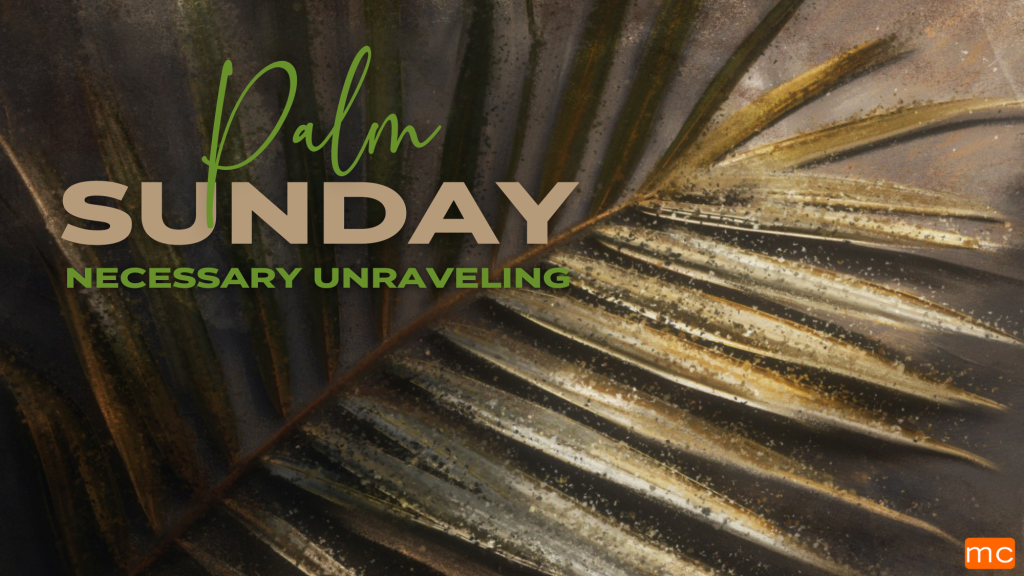 Necessary Unraveling – Palm Sunday 2024