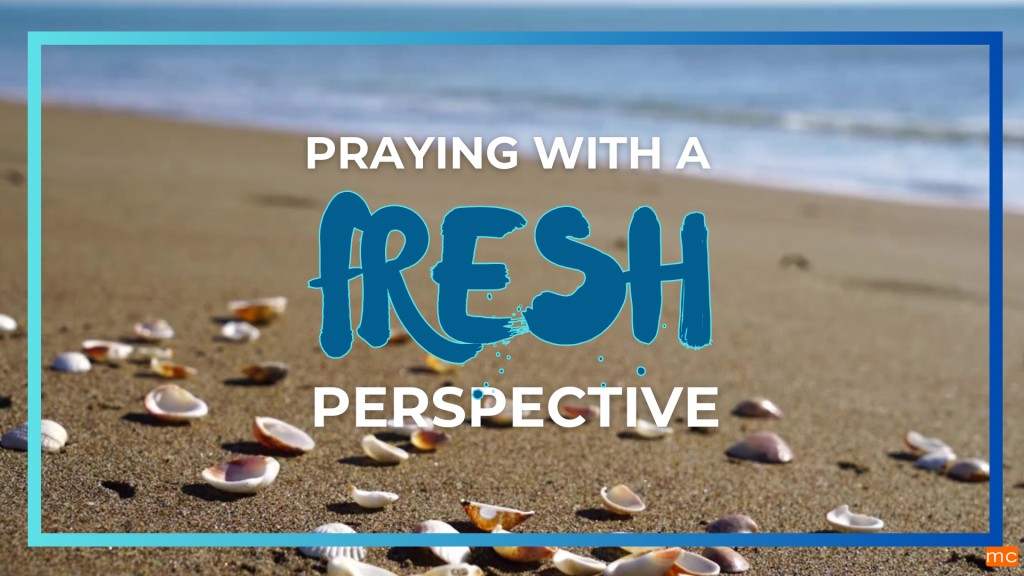 Praying with a Fresh Perspective – June 22 & 23, 2024